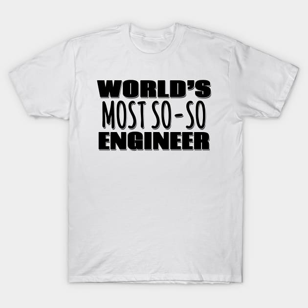 World's Most So-so Engineer T-Shirt by Mookle